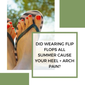 Did Wearing Flip Flops ALL Summer Cause Your Heel + Arch Pain?
