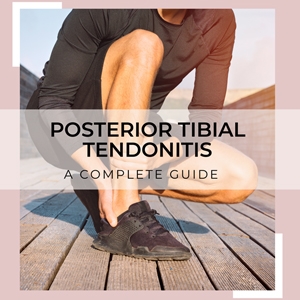 Posterior Tibial Tendonitis: A Complete Guide